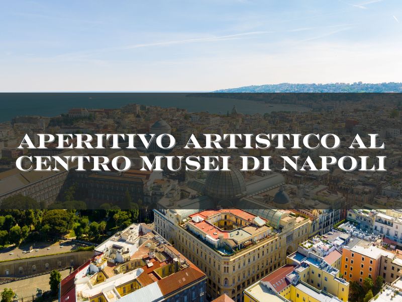 Aperitivo Artistico al Centro Musei di Napoli